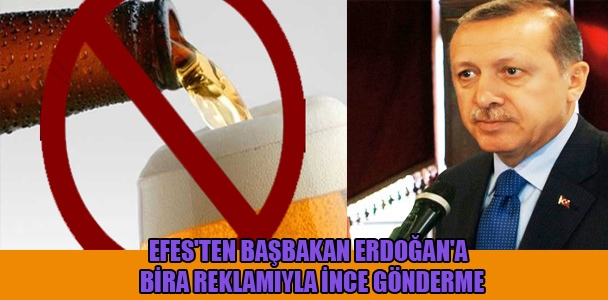 Efes'ten Başbakan Erdoğan'a bira reklamıyla ince gönderme