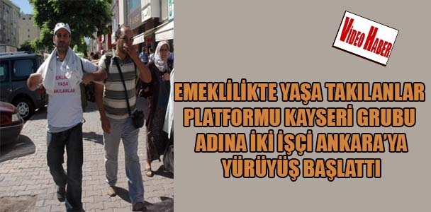 Emeklilikte Yaşa Takılanlar Platformu Kayseri Grubu adına iki işçi, Ankara'ya yürüyüş başlattı