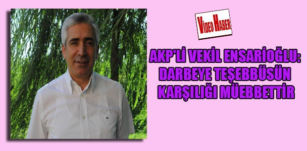 AKP'li vekil Ensarioğlu: Darbeye teşebbüsün karşılığı müebbettir