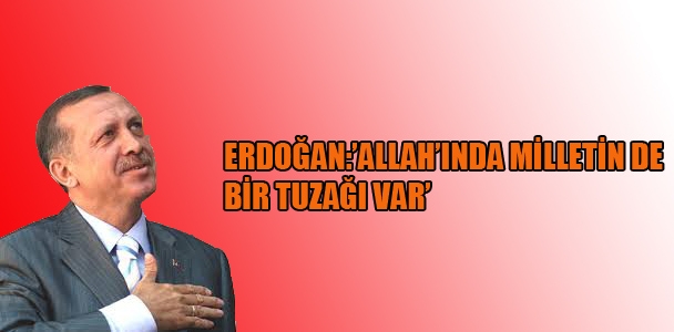 Erdoğan:Allah'ında milletin de bir tuzağı var