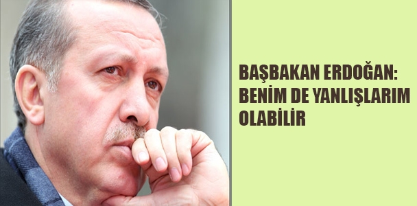 Başbakan Erdoğan: Benim de yanlışlarım olabilir