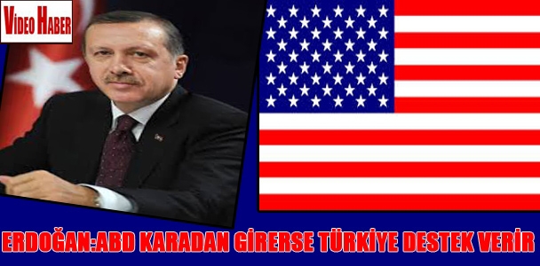 Erdoğan:ABD karadan girerse Türkiye destek verir