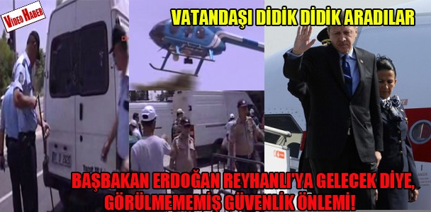 Başbakan Erdoğan Reyhanlı'ya gelecek diye, görülmememiş güvenlik önlemi!