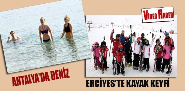 Antalya'da deniz, Erciyes'te kayak keyfi