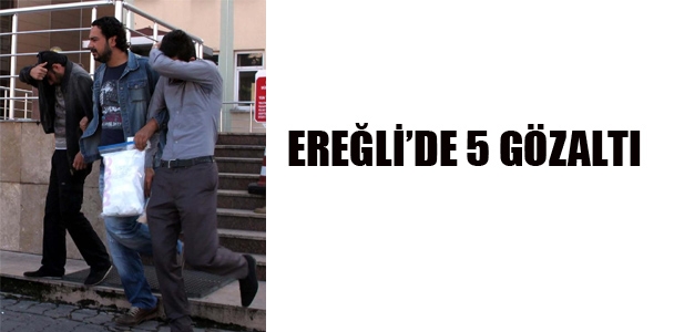 Ereğli'de beş gözaltı