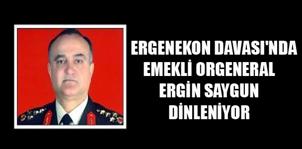 Ergenekon Davası'nda Emekli Orgeneral Ergin Saygun dinleniyor.