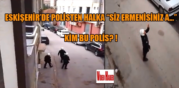 Eskişehir'de polisten halka " siz Ermenisiniz a…" Kim bu polis? !