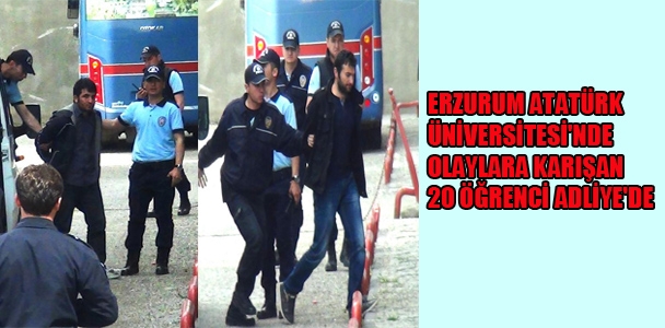 Erzurum Atatürk Üniversitesi'nde olaylara karışan 20 öğrenci Adliye'de