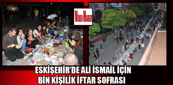 Eskişehir'de Ali İsmail için bin kişilik iftar sofrası