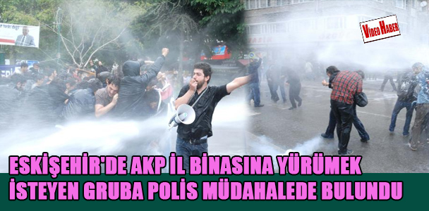 Eskişehir'de AKP İl binasına yürümek isteyen gruba polis müdahalede bulundu