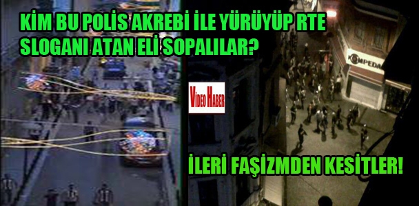 Kim bu polis akrebi ile yürüyüp RTE sloganı atan eli sopalılar?'İLERİ FAŞİZM'den kesitler