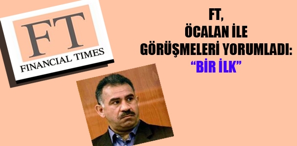 FT, Öcalan ile görüşmeleri yorumladı: ' Bir ilk'