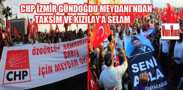 CHP İzmir Gündoğdu Meydanı'ndan Taksim ve Kızılay'a selam