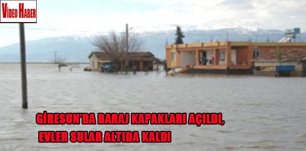 Baraj kapakları açıldı evler sular altında kaldı