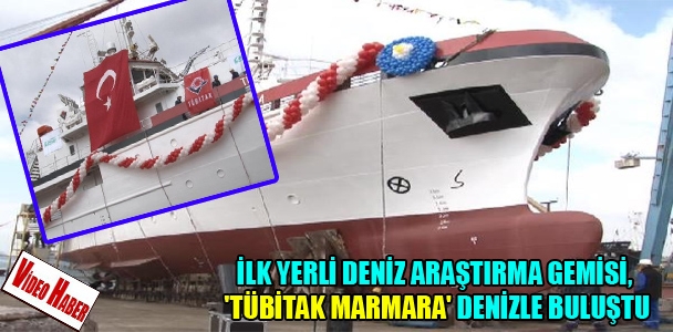 İlk yerli deniz araştırma gemisi, 'Tübitak Marmara' denizle buluştu