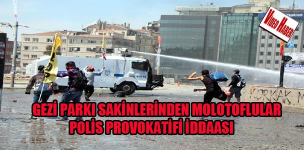 Gezi Parkı sakinlerinden molotoflular polis provokatifi iddiası