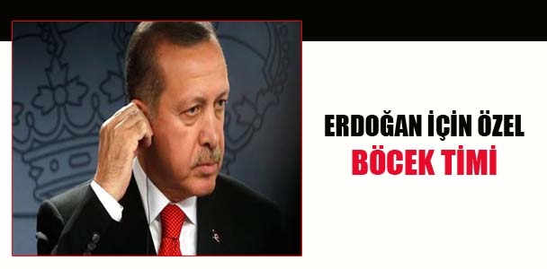 Erdoğan için özel 'böcek timi'