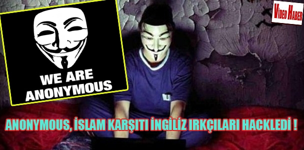 Anonymous, İslam karşıtı İngiliz ırkçıları hackledi!