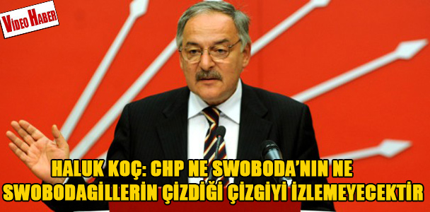 Haluk Koç: CHP ne Swoboda'nın ne Swobodagillerin çizdiği çizgiyi izlemeyecektir
