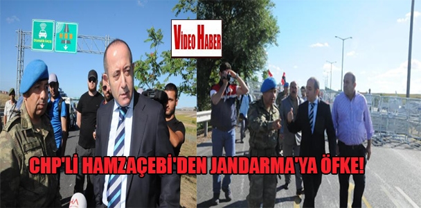 CHP'li Hamzaçebi'den Jandarma'ya öfke!