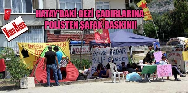 Hatay'daki Gezi çadırlarına polisten şafak baskını!