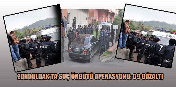 Zonguldak'ta suç örgütü operasyonu:69 gözaltı