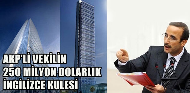 AKP'li vekilin 250 milyon $lık İngilizce Kulesi!