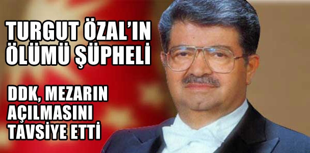 DDK: Turgut Özal'ın ölümü şüpheli