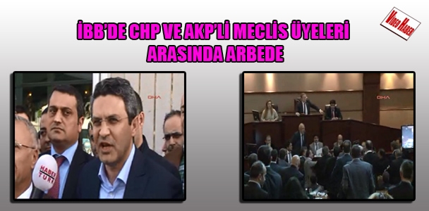 İBB'de CHP VE AKP'li meclis üyeleri arasında arbede