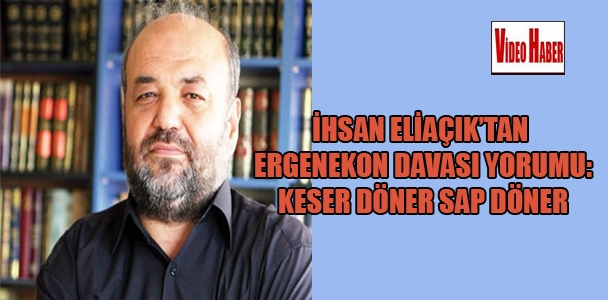İhsan Eliaçık'tan Ergenekon Davası yorumu: Keser döner sap döner