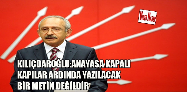 Kılıçdaroğlu:Anayasa kapalı kapılar ardında yazılacak bir metin değildir