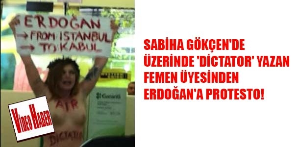 Sabiha Gökçen'de üzerinde 'dictator' yazan Femen üyesinden Erdoğan'a protesto!
