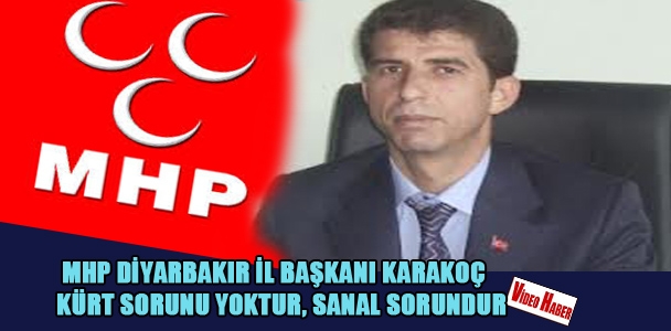 MHP Diyarbakır İl Başkanı Karakoç Kürt sorunu yoktur,sanal sorundur