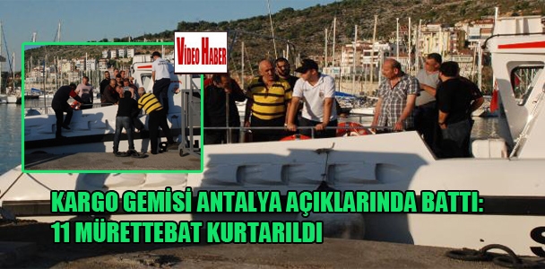 Kargo gemisi Antalya açıklarında battı: 11 mürettebat kurtarıldı