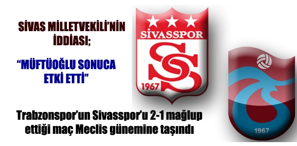 Trabzonspor-Sivasspor karşılaşması TBMM gündeminde