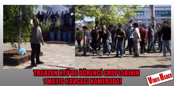 Trabzon KTÜ'de öğrenci gruplarının 1 Mayıs kavgası kamerada!