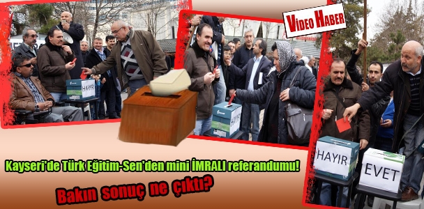 Kayseri'de Türk Eğitim-Sen​'den mini İMRALI referandum​u!