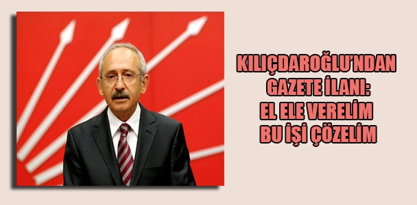 Kılıçdaroğlu'ndan gazete ilanı: El ele verelim bu işi çözelim