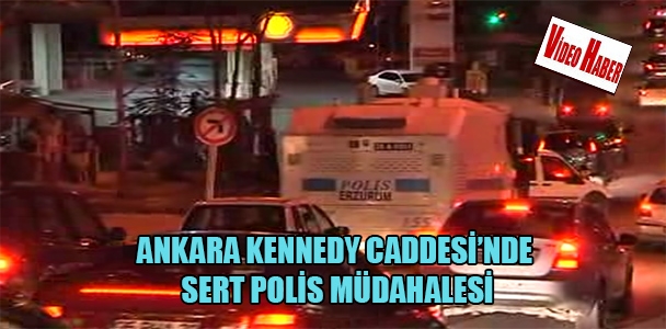 Ankara Kennedy Caddesi'nde sert  polis müdahalesi