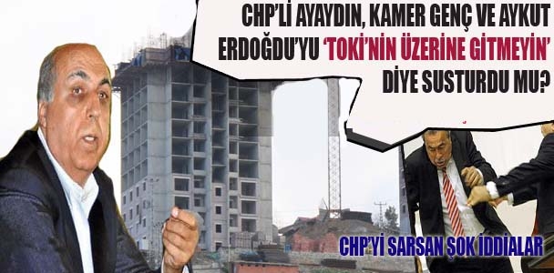 CHP'li Ayaydın Kamer Genç ve Aykut Erdoğdu'yu 'TOKİ'nin üzerine gitmeyin' diye susturdu mu?!