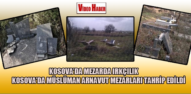 Kosova'da mezarda ırkçılık! Kosova'da Müslüman Arnavut mezarları tahrip edildi!