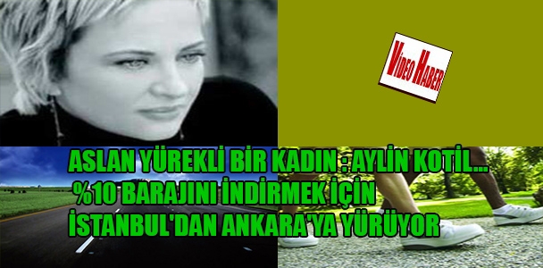 Aslan yürekli bir kadın : Aylin Kotil… %10 barajını indirmek için İstanbul'dan Ankara'ya yürüyor