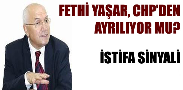 Fethi Yaşar, CHP'den ayrılıyor mu?