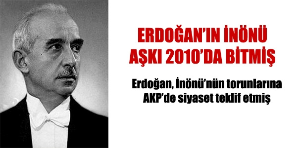 Erdoğan'ın İnönü aşkı 2010'da bitmiş