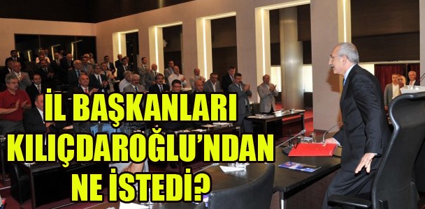 İl başkanları Kılıçdaroğlu'ndan ne istedi?