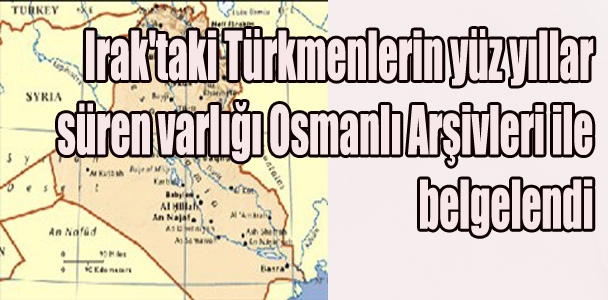 Irak'taki Türkmen varlığı Osmanlı arşivleriyle belgelendi