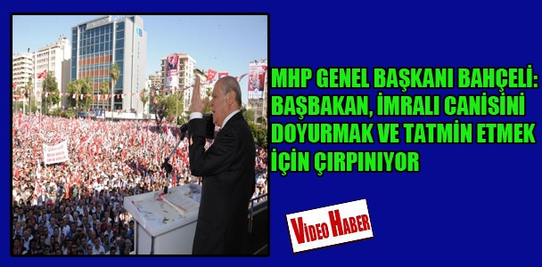 MHP Genel Başkanı Bahçeli: Başbakan, İmralı canisini doyurmak ve tatmin etmek için çırpınıyor