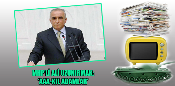 MHP'li Ali Uzunırmak: 'Aaa-Kıl Adamlar'