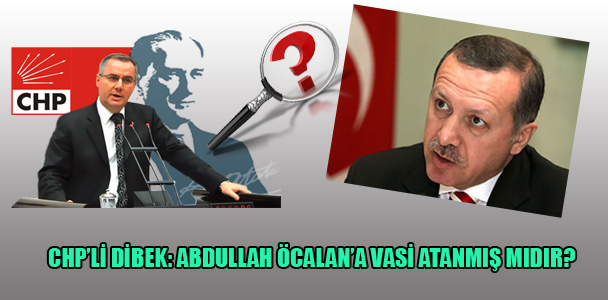 CHP'li Dibek: Abdullah Öcalan'a vasi atanmış mıdır?