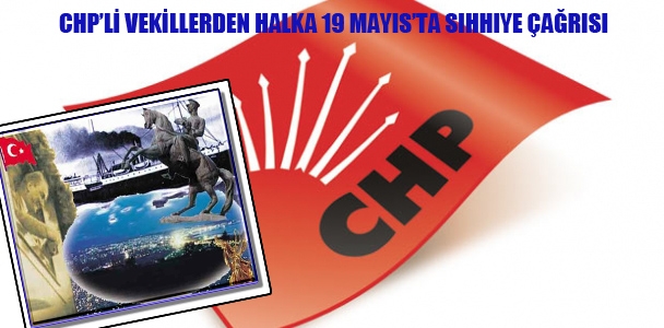 CHP'li vekillerden halka 19 Mayıs'ta Sıhhıye çağrısı